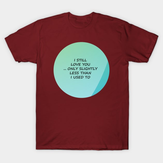 i Still Love You T-Shirt by firstspacechimp